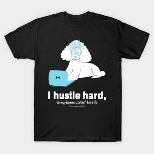 I Hustle Hard So My Human Doesn't Have To Funny Poodle Dog White Text T-Shirt